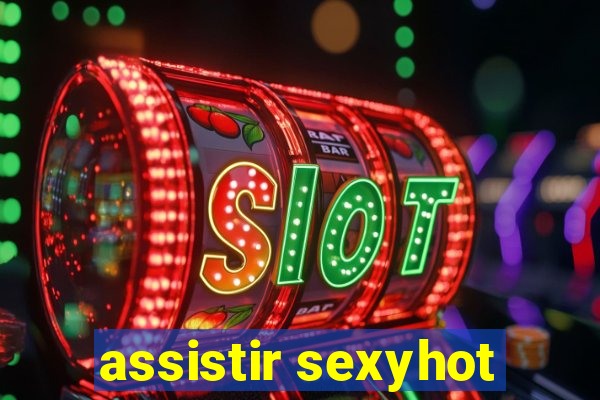 assistir sexyhot